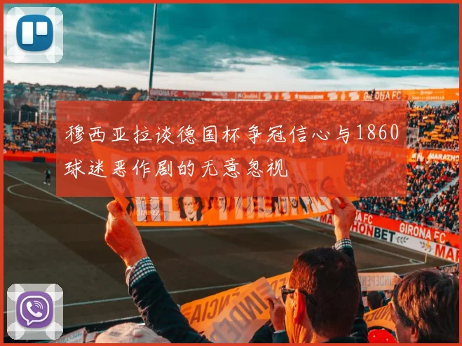 穆西亚拉谈德国杯争冠信心与1860球迷恶作剧的无意忽视
